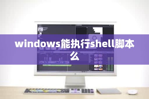 windows能执行shell脚本么