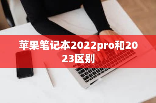 苹果笔记本2022pro和2023区别