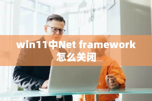 win11中Net framework怎么关闭